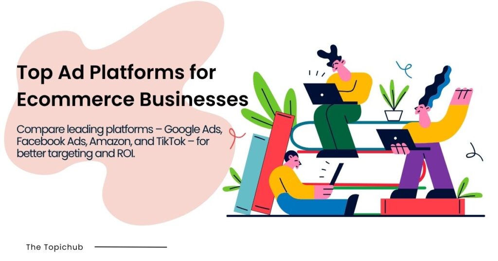 Top Ad Platforms for Ecommerce Businesses
